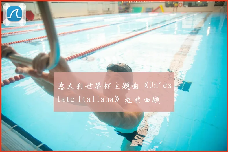 意大利世界杯主题曲《Un'estate Italiana》经典回顾